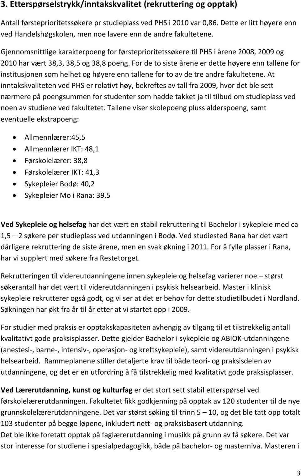 Gjennomsnittlige karakterpoeng for førsteprioritetssøkere til PHS i årene 2008, 2009 og 2010 har vært 38,3, 38,5 og 38,8 poeng.