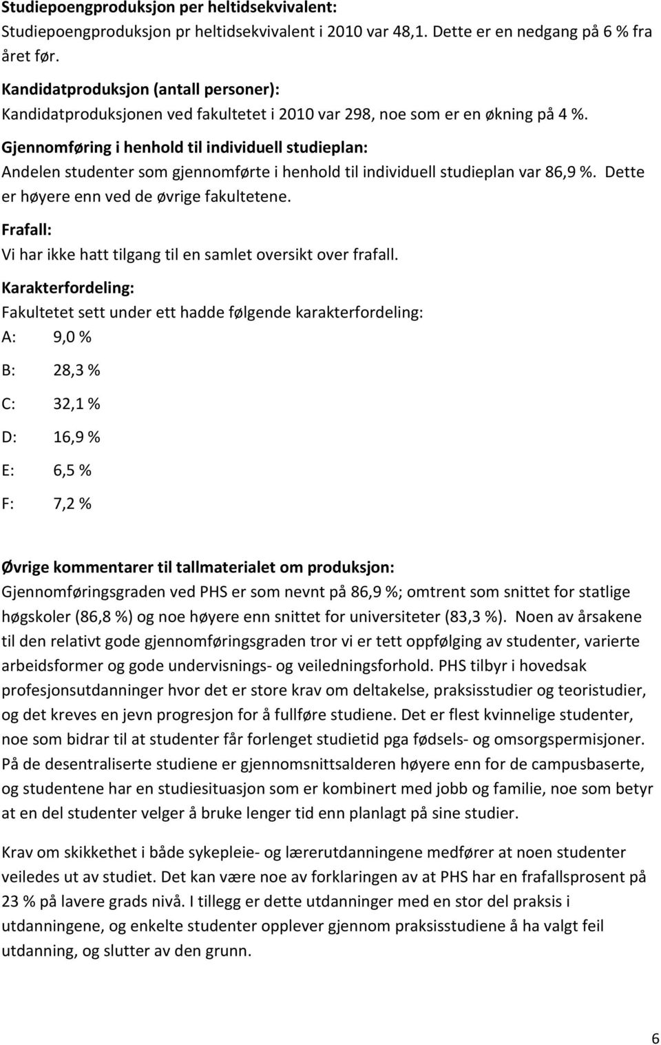 Gjennomføring i henhold til individuell studieplan: Andelen studenter som gjennomførte i henhold til individuell studieplan var 86,9 %. Dette er høyere enn ved de øvrige fakultetene.