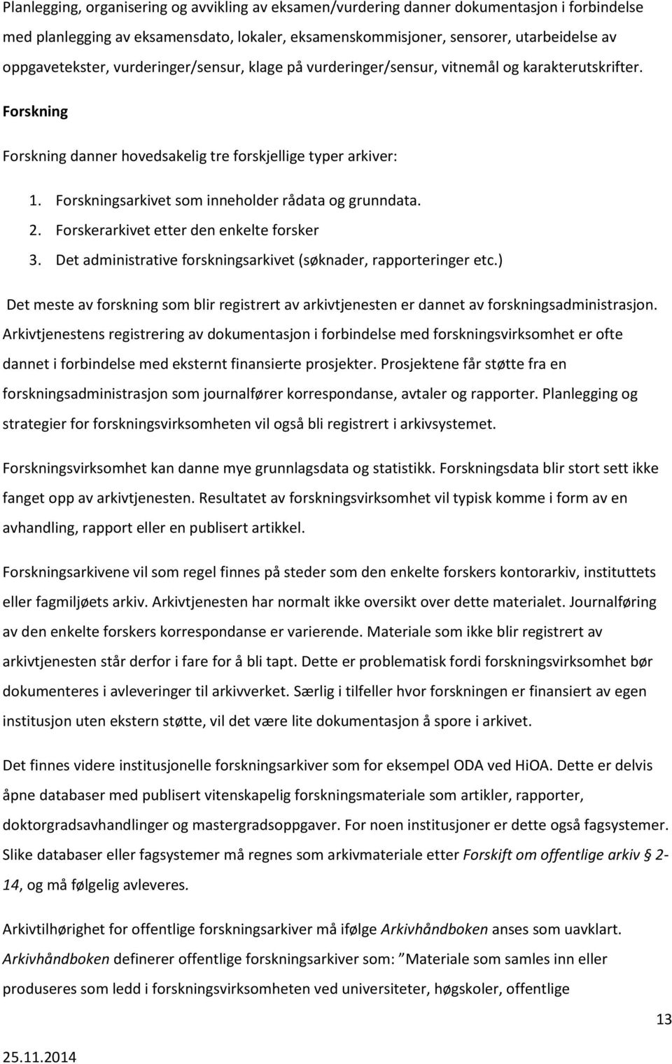 Forskningsarkivet som inneholder rådata og grunndata. 2. Forskerarkivet etter den enkelte forsker 3. Det administrative forskningsarkivet (søknader, rapporteringer etc.