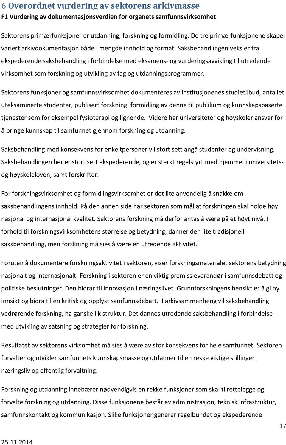 Saksbehandlingen veksler fra ekspederende saksbehandling i forbindelse med eksamens- og vurderingsavvikling til utredende virksomhet som forskning og utvikling av fag og utdanningsprogrammer.