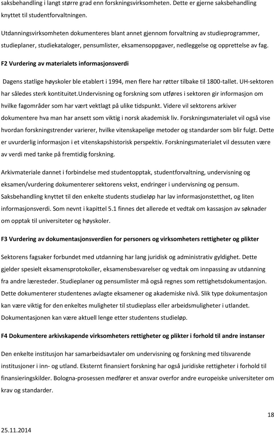 F2 Vurdering av materialets informasjonsverdi Dagens statlige høyskoler ble etablert i 1994, men flere har røtter tilbake til 1800-tallet. UH-sektoren har således sterk kontituitet.