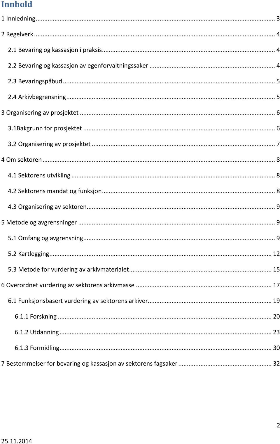 .. 9 5 Metode og avgrensninger... 9 5.1 Omfang og avgrensning... 9 5.2 Kartlegging... 12 5.3 Metode for vurdering av arkivmaterialet... 15 6 Overordnet vurdering av sektorens arkivmasse... 17 6.