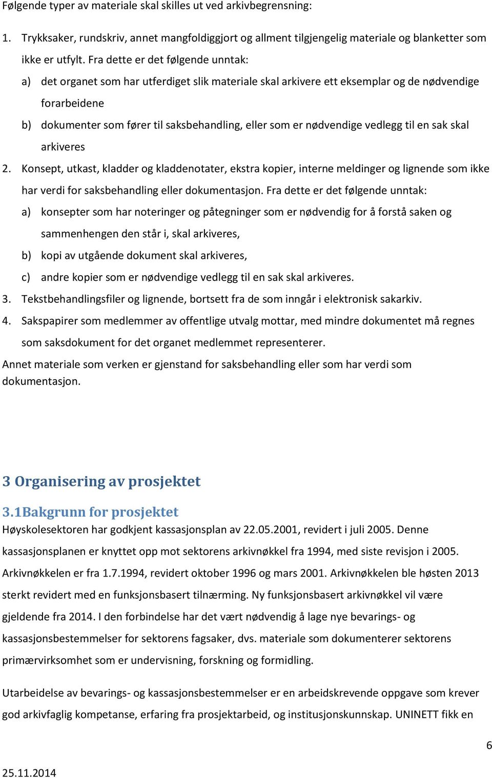 nødvendige vedlegg til en sak skal arkiveres 2. Konsept, utkast, kladder og kladdenotater, ekstra kopier, interne meldinger og lignende som ikke har verdi for saksbehandling eller dokumentasjon.