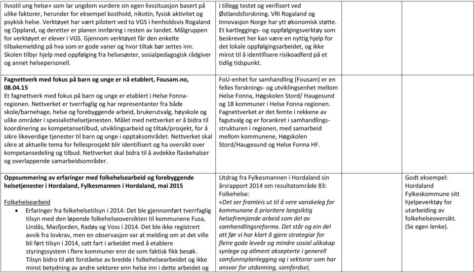 Gjennom verktøyet får den enkelte tilbakemelding på hva som er gode vaner og hvor tiltak bør settes inn.