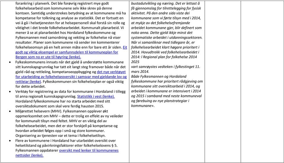 Det er fortsatt en vei å gå i helsetjenesten for at helsepersonell skal forstå sin rolle og viktighet i det brede folkehelsearbeidet. Kommunalt planarbeid.