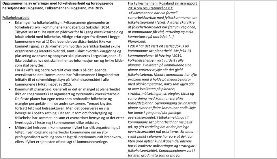 Viktige erfaringer fra tilsynet i begge kommunene var at 1) Det løpende oversiktsarbeidet ikke var kommet i gang.