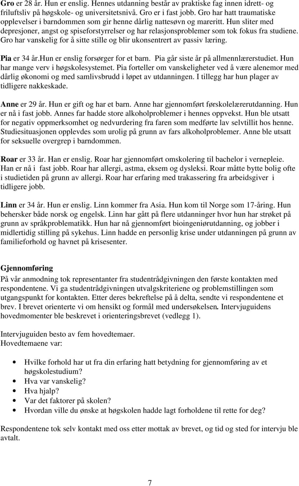 Hun sliter med depresjoner, angst og spiseforstyrrelser og har relasjonsproblemer som tok fokus fra studiene. Gro har vanskelig for å sitte stille og blir ukonsentrert av passiv læring. Pia er 34 år.