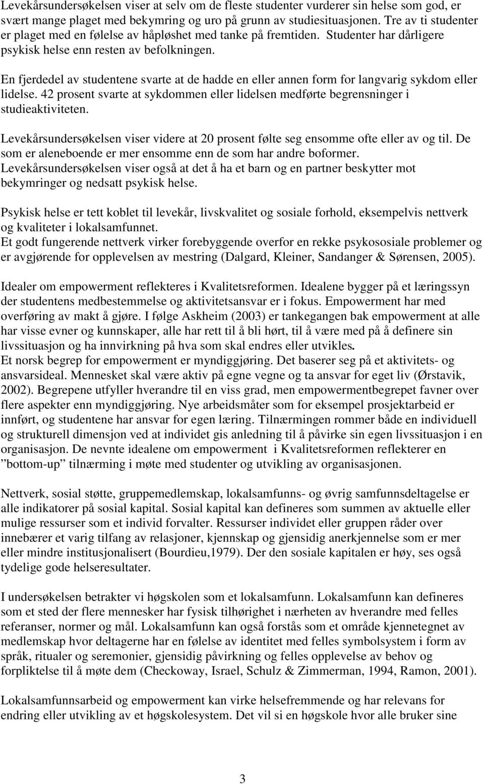 En fjerdedel av studentene svarte at de hadde en eller annen form for langvarig sykdom eller lidelse. 42 prosent svarte at sykdommen eller lidelsen medførte begrensninger i studieaktiviteten.