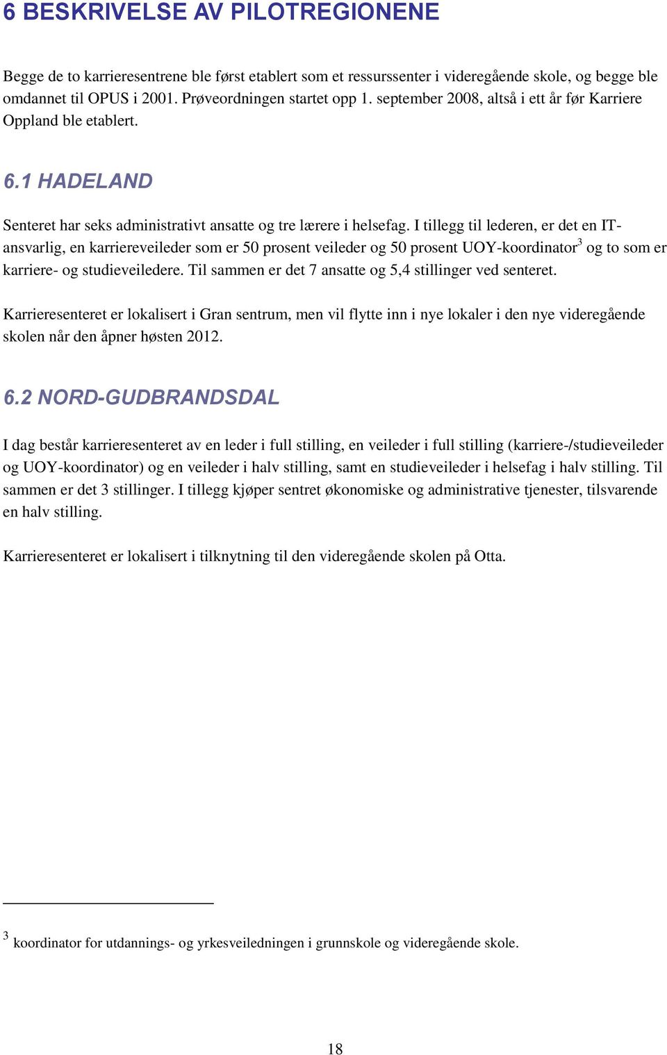 I tillegg til lederen, er det en ITansvarlig, en karriereveileder som er 50 prosent veileder og 50 prosent UOY-koordinator 3 og to som er karriere- og studieveiledere.