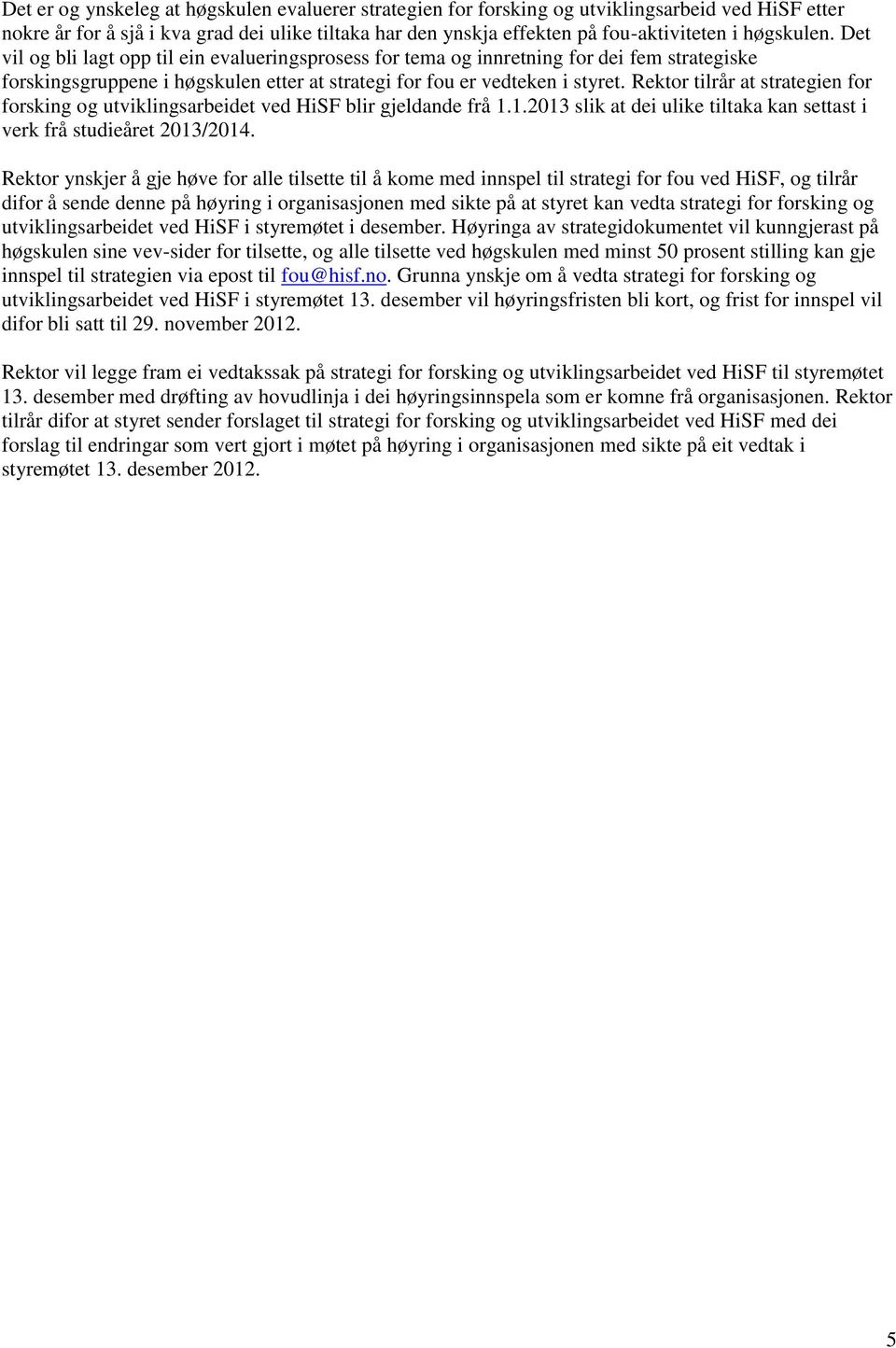 Rektor tilrår at strategien for forsking og utviklingsarbeidet ved HiSF blir gjeldande frå 1.1.2013 slik at dei ulike tiltaka kan settast i verk frå studieåret 2013/2014.