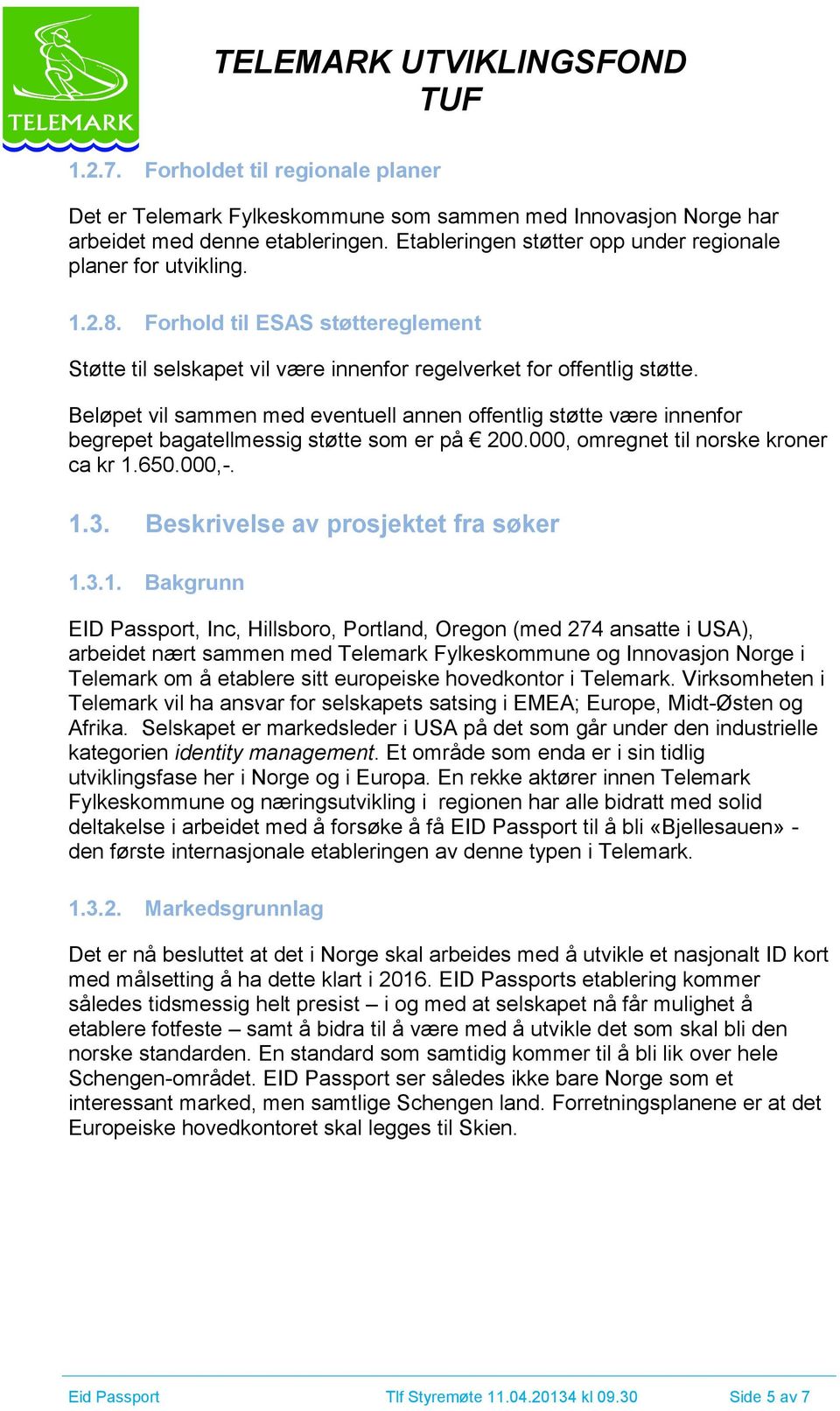 Beløpet vil sammen med eventuell annen offentlig støtte være innenfor begrepet bagatellmessig støtte som er på 200.000, omregnet til norske kroner ca kr 1.650.000,-. 1.3.