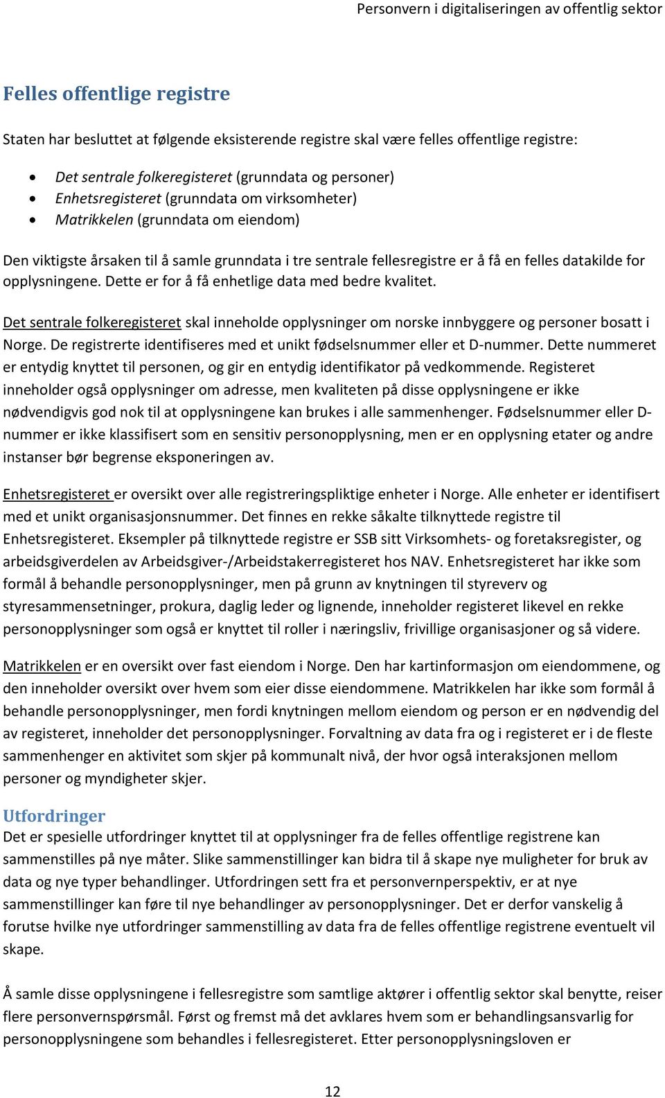 Dette er for å få enhetlige data med bedre kvalitet. Det sentrale folkeregisteret skal inneholde opplysninger om norske innbyggere og personer bosatt i Norge.