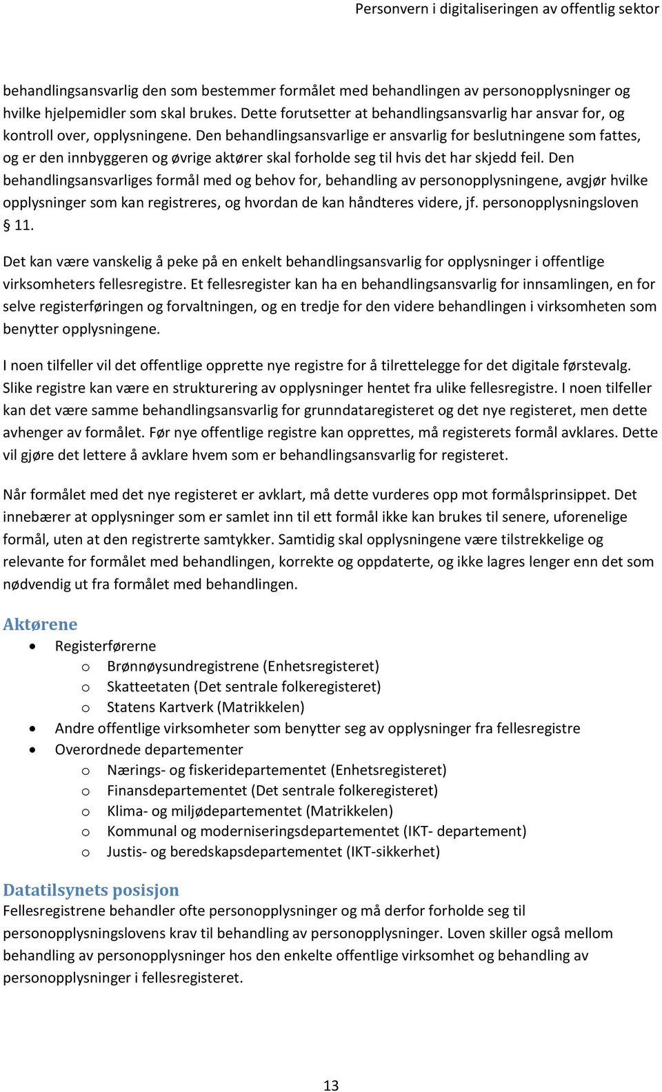 Den behandlingsansvarlige er ansvarlig for beslutningene som fattes, og er den innbyggeren og øvrige aktører skal forholde seg til hvis det har skjedd feil.