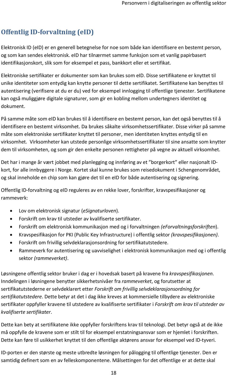 Elektroniske sertifikater er dokumenter som kan brukes som eid. Disse sertifikatene er knyttet til unike identiteter som entydig kan knytte personer til dette sertifikatet.