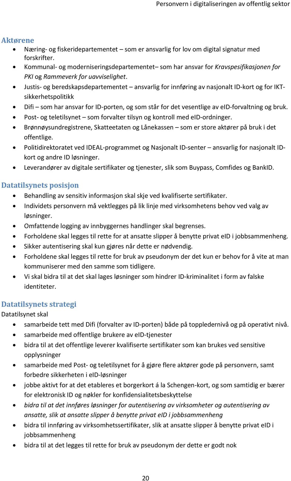 Justis- og beredskapsdepartementet ansvarlig for innføring av nasjonalt ID-kort og for IKTsikkerhetspolitikk Difi som har ansvar for ID-porten, og som står for det vesentlige av eid-forvaltning og