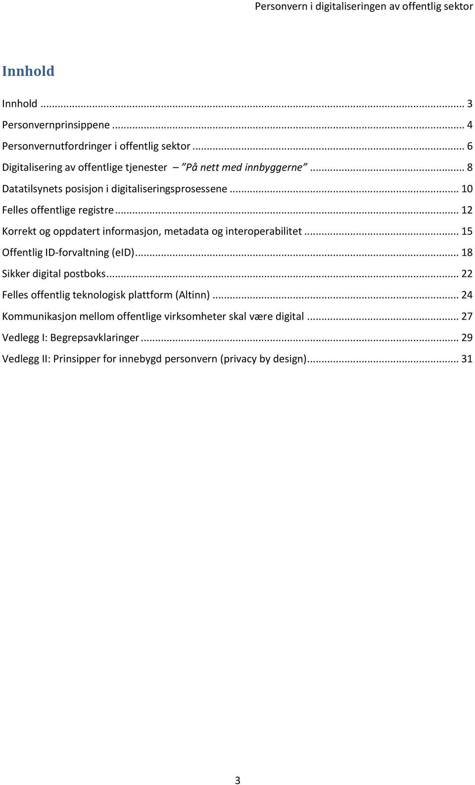 .. 12 Korrekt og oppdatert informasjon, metadata og interoperabilitet... 15 Offentlig ID-forvaltning (eid)... 18 Sikker digital postboks.