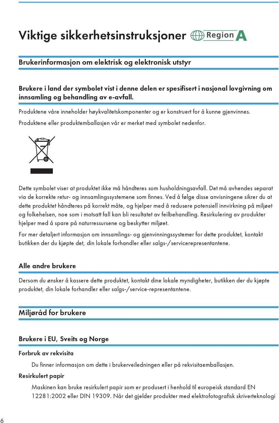 Dette symbolet viser at produktet ikke må håndteres som husholdningsavfall. Det må avhendes separat via de korrekte retur- og innsamlingssystemene som finnes.