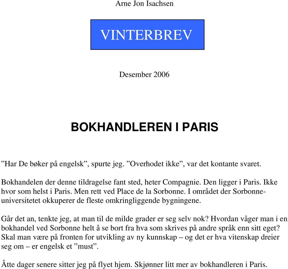 I området der Sorbonneuniversitetet okkuperer de fleste omkringliggende bygningene. Går det an, tenkte jeg, at man til de milde grader er seg selv nok?