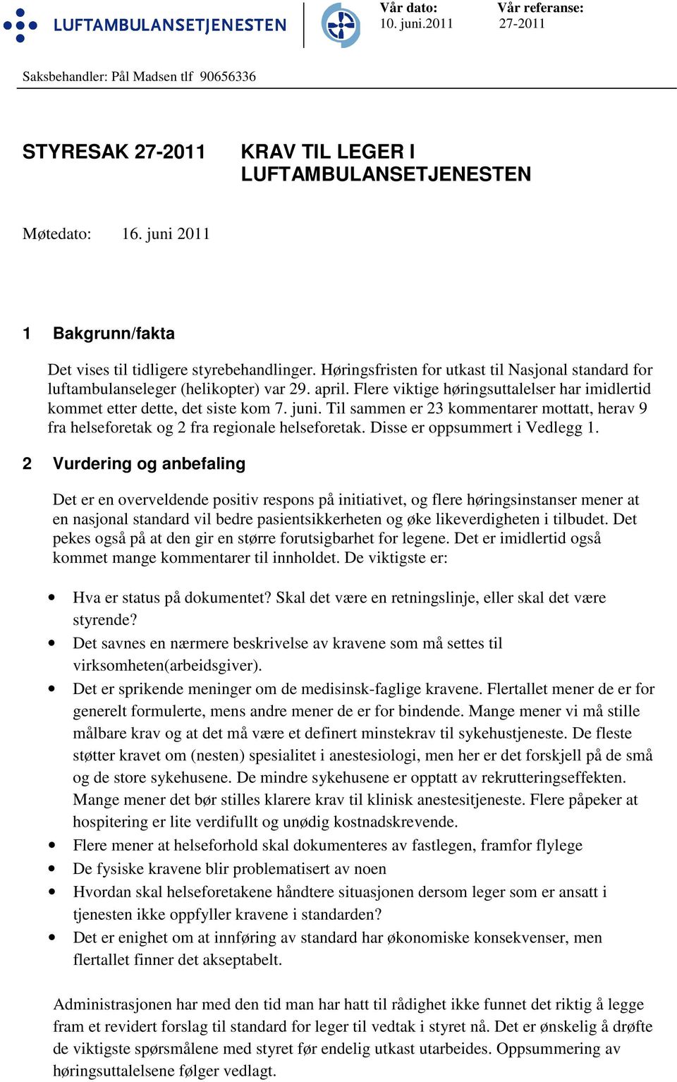 Flere viktige høringsuttalelser har imidlertid kommet etter dette, det siste kom 7. juni. Til sammen er 23 kommentarer mottatt, herav 9 fra helseforetak og 2 fra regionale helseforetak.