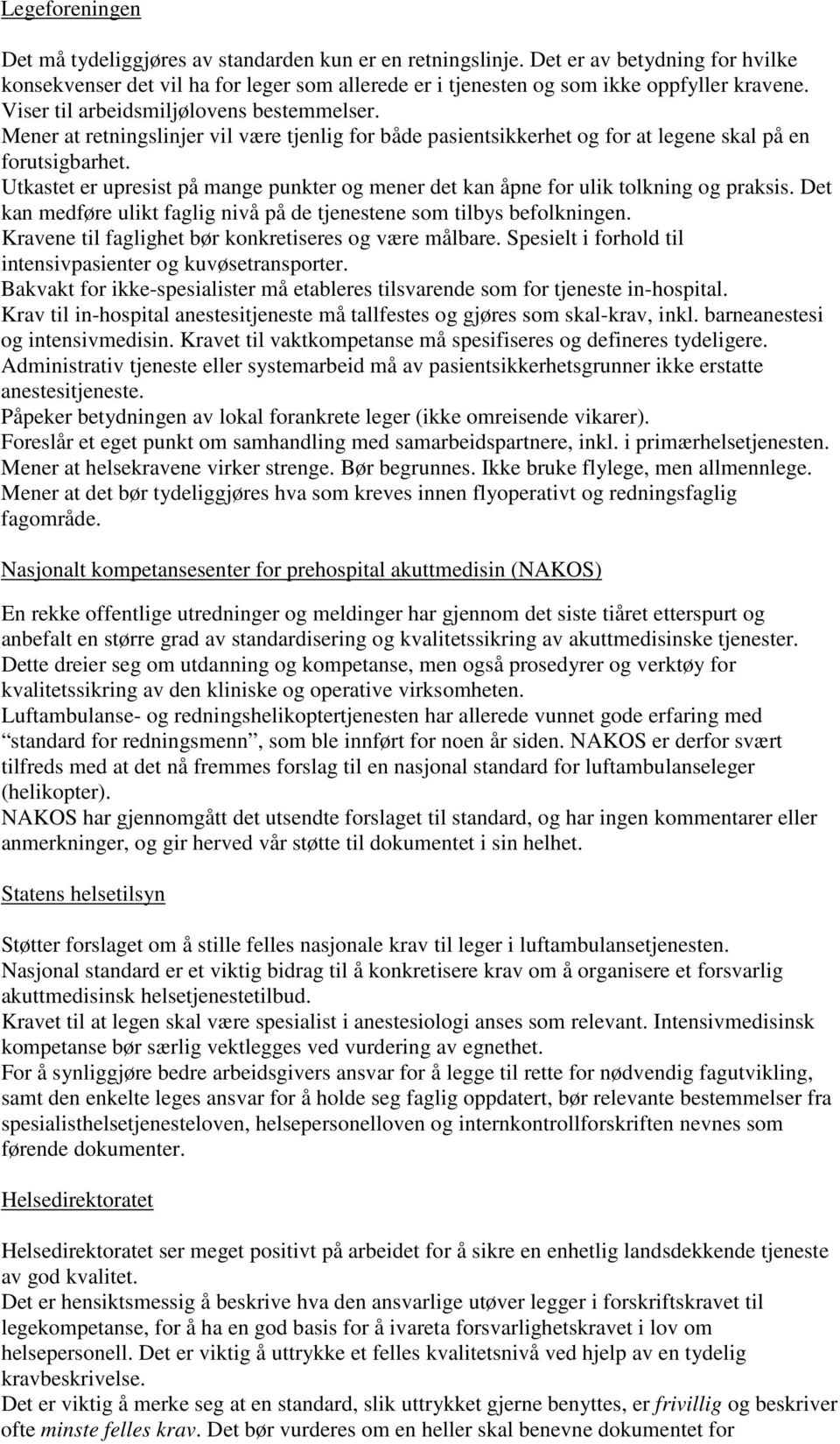 Utkastet er upresist på mange punkter og mener det kan åpne for ulik tolkning og praksis. Det kan medføre ulikt faglig nivå på de tjenestene som tilbys befolkningen.