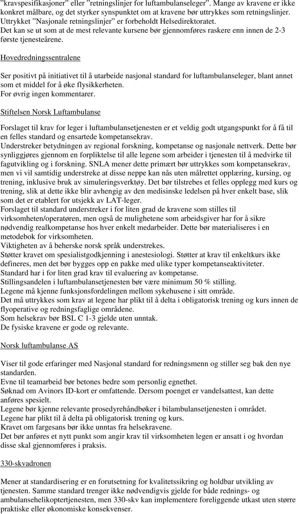 Hovedredningssentralene Ser positivt på initiativet til å utarbeide nasjonal standard for luftambulanseleger, blant annet som et middel for å øke flysikkerheten. For øvrig ingen kommentarer.