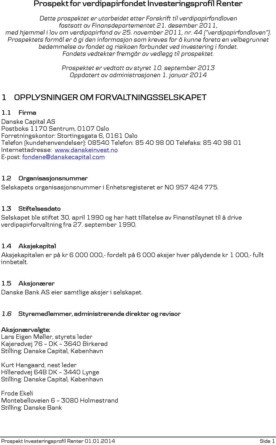 Prospektets formål er å gi den informasjon som kreves for å kunne foreta en velbegrunnet bedømmelse av fondet og risikoen forbundet ved investering i fondet.