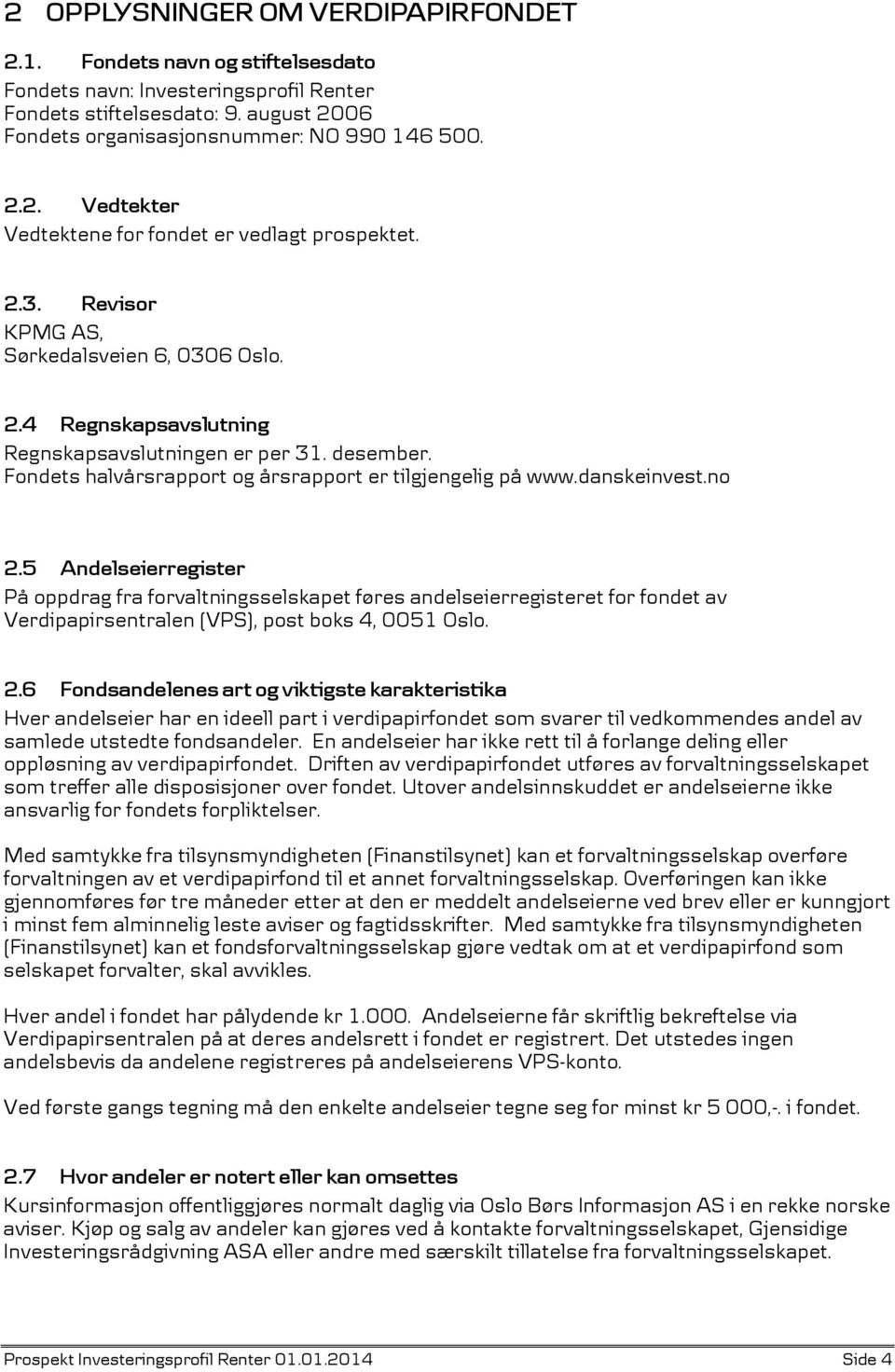 5 Andelseierregister På oppdrag fra forvaltningsselskapet føres andelseierregisteret for fondet av Verdipapirsentralen (VPS), post boks 4, 0051 Oslo. 2.