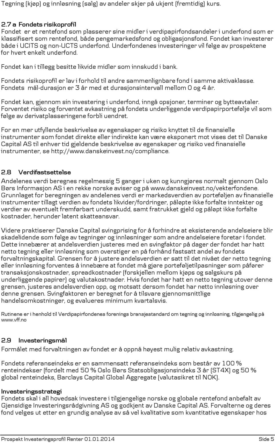 Fondet kan investerer både i UCITS og non-ucts underfond. Underfondenes investeringer vil følge av prospektene for hvert enkelt underfond.