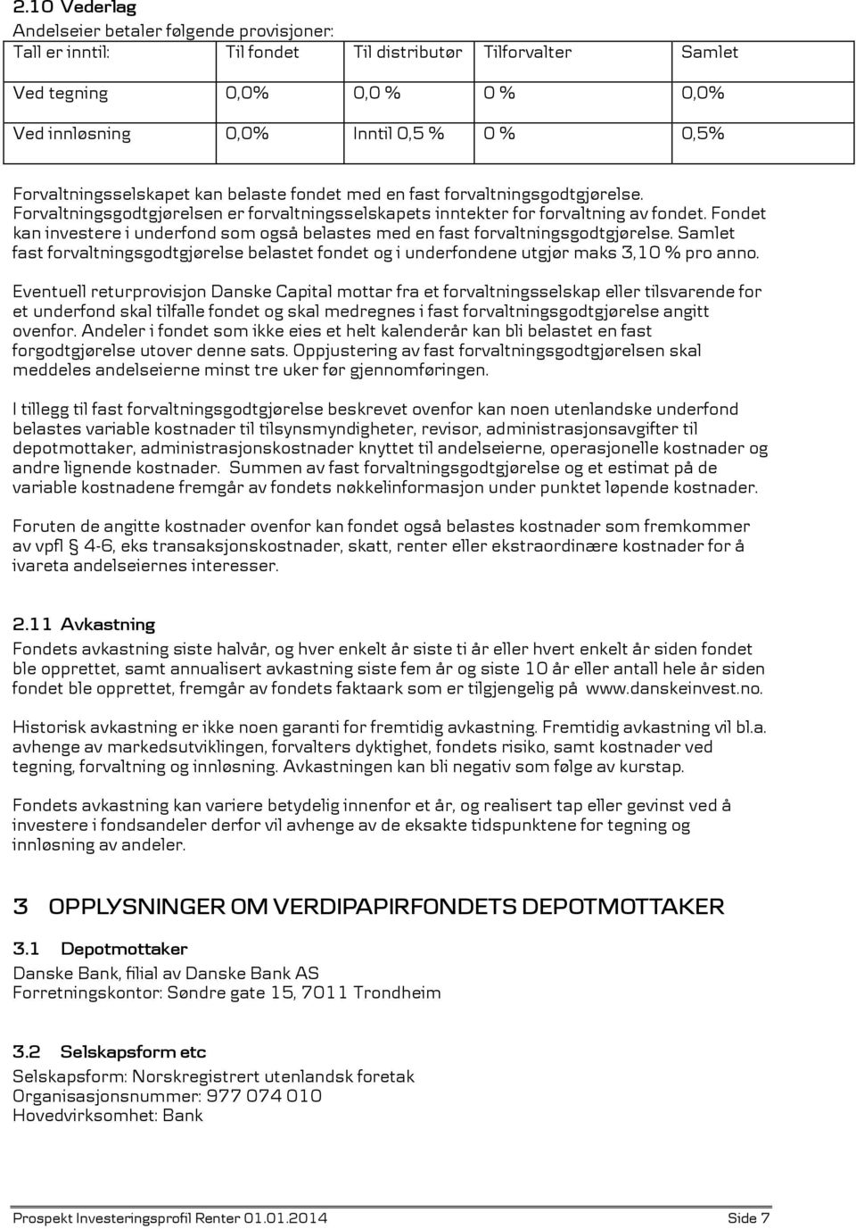 Fondet kan investere i underfond som også belastes med en fast forvaltningsgodtgjørelse. Samlet fast forvaltningsgodtgjørelse belastet fondet og i underfondene utgjør maks 3,10 % pro anno.