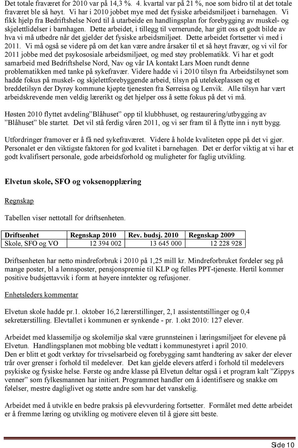 Dette arbeidet, i tillegg til vernerunde, har gitt oss et godt bilde av hva vi må utbedre når det gjelder det fysiske arbeidsmiljøet. Dette arbeidet fortsetter vi med i 2011.