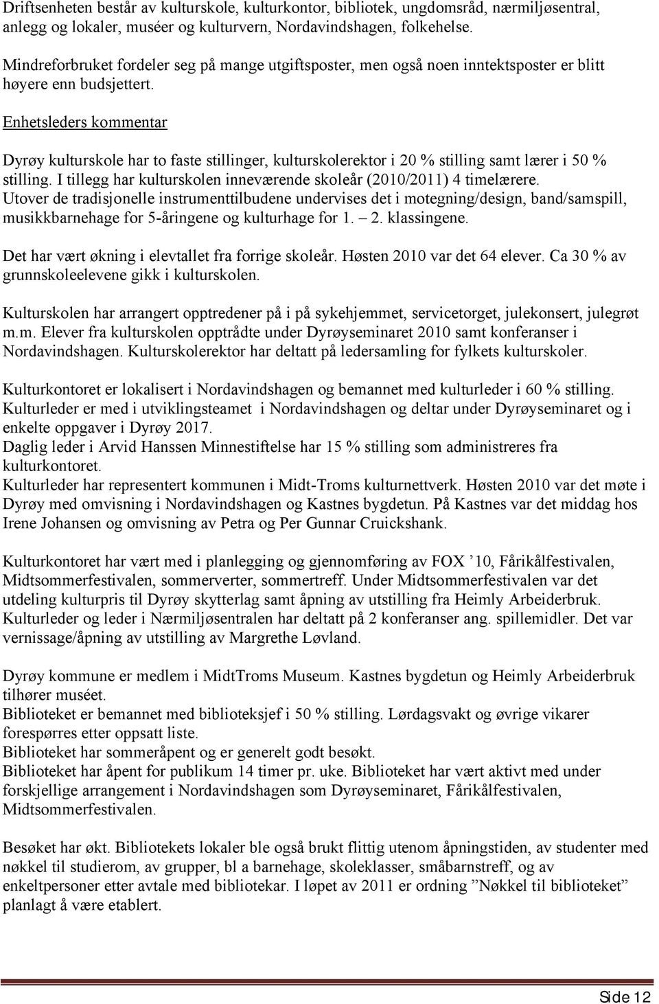 Enhetsleders kommentar Dyrøy kulturskole har to faste stillinger, kulturskolerektor i 20 % stilling samt lærer i 50 % stilling. I tillegg har kulturskolen inneværende skoleår (2010/2011) 4 timelærere.