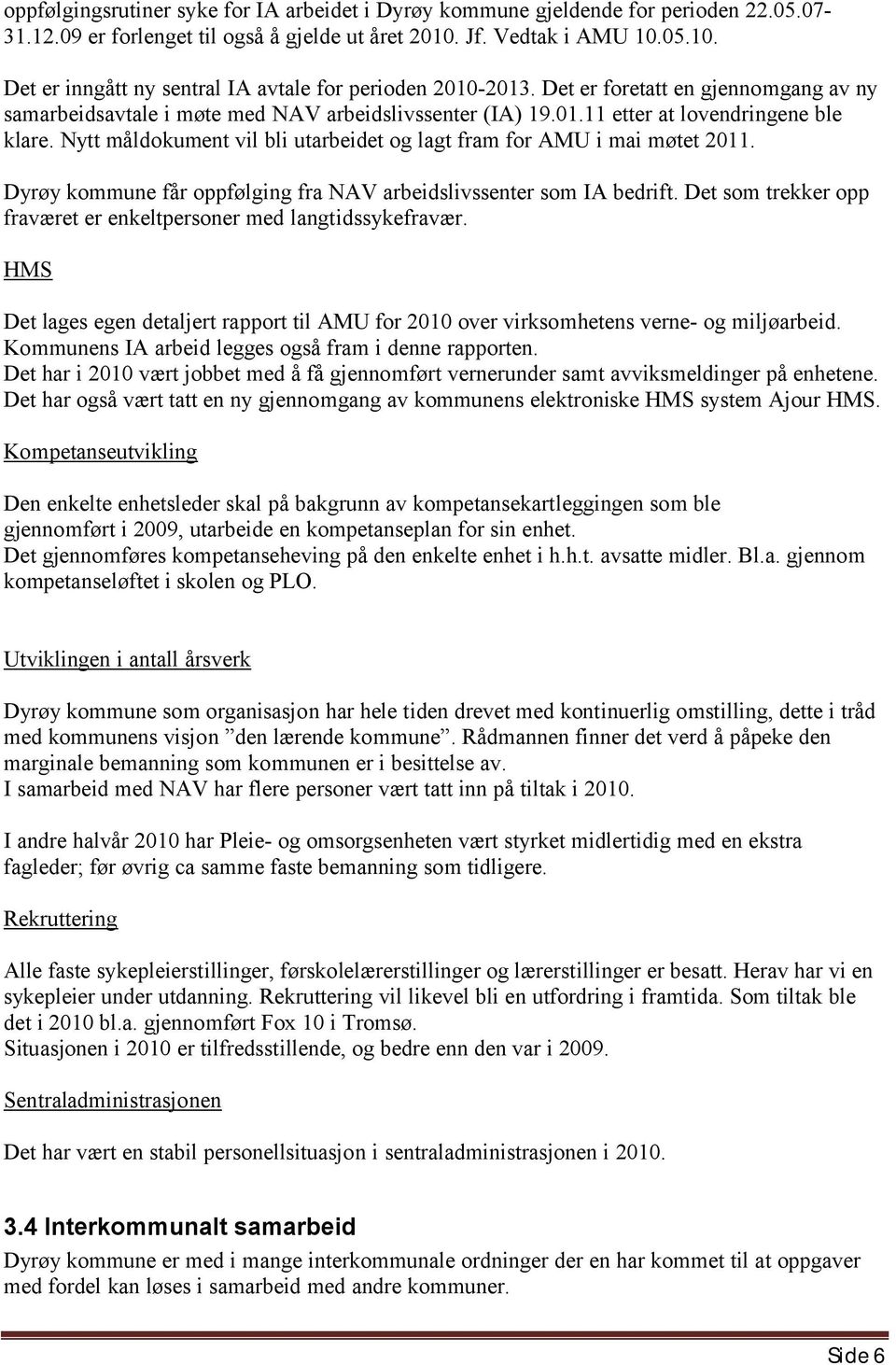 Nytt måldokument vil bli utarbeidet og lagt fram for AMU i mai møtet 2011. Dyrøy kommune får oppfølging fra NAV arbeidslivssenter som IA bedrift.