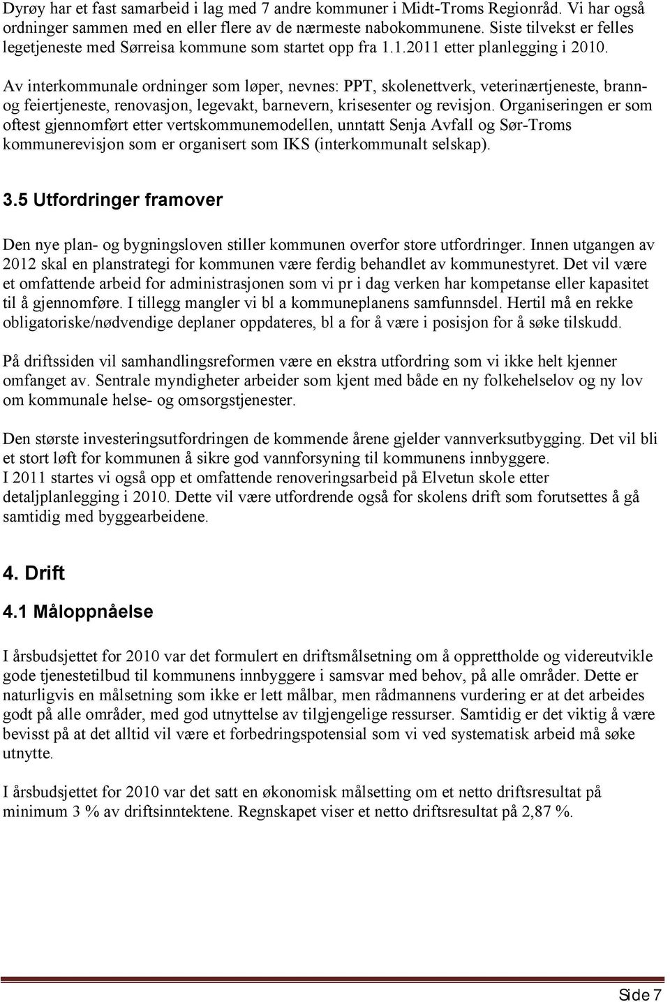 Av interkommunale ordninger som løper, nevnes: PPT, skolenettverk, veterinærtjeneste, brannog feiertjeneste, renovasjon, legevakt, barnevern, krisesenter og revisjon.