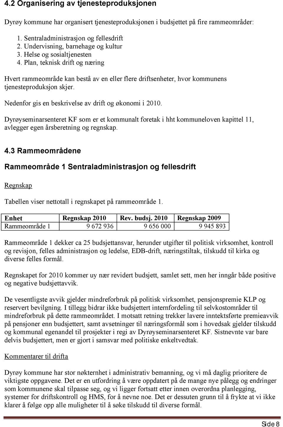 Nedenfor gis en beskrivelse av drift og økonomi i 2010. Dyrøyseminarsenteret KF som er et kommunalt foretak i hht kommuneloven kapittel 11, avlegger egen årsberetning og regnskap. 4.