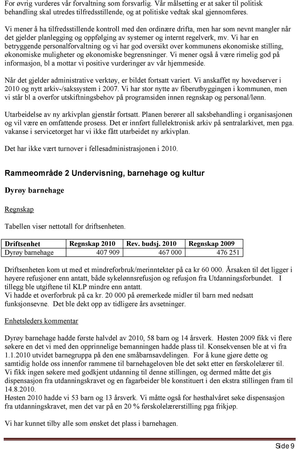 Vi har en betryggende personalforvaltning og vi har god oversikt over kommunens økonomiske stilling, økonomiske muligheter og økonomiske begrensninger.