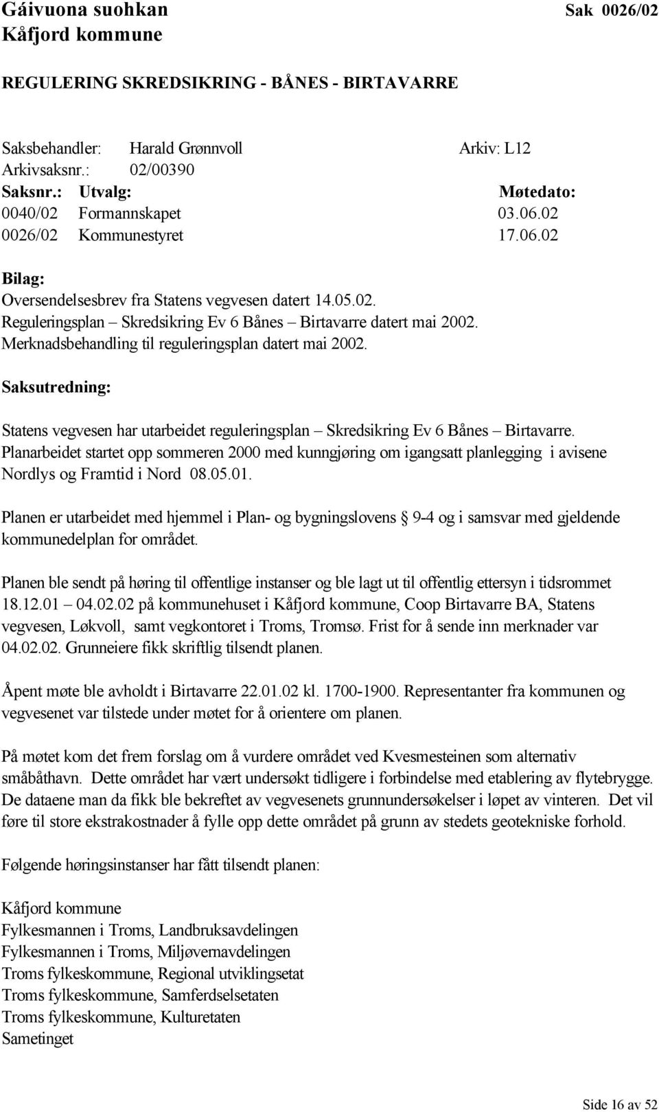 Merknadsbehandling til reguleringsplan datert mai 2002. Saksutredning: Statens vegvesen har utarbeidet reguleringsplan Skredsikring Ev 6 Bånes Birtavarre.