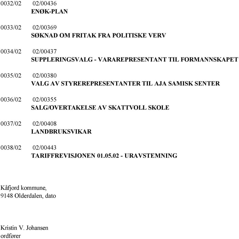 SAMISK SENTER 0036/02 02/00355 SALG/OVERTAKELSE AV SKATTVOLL SKOLE 0037/02 02/00408 LANDBRUKSVIKAR 0038/02