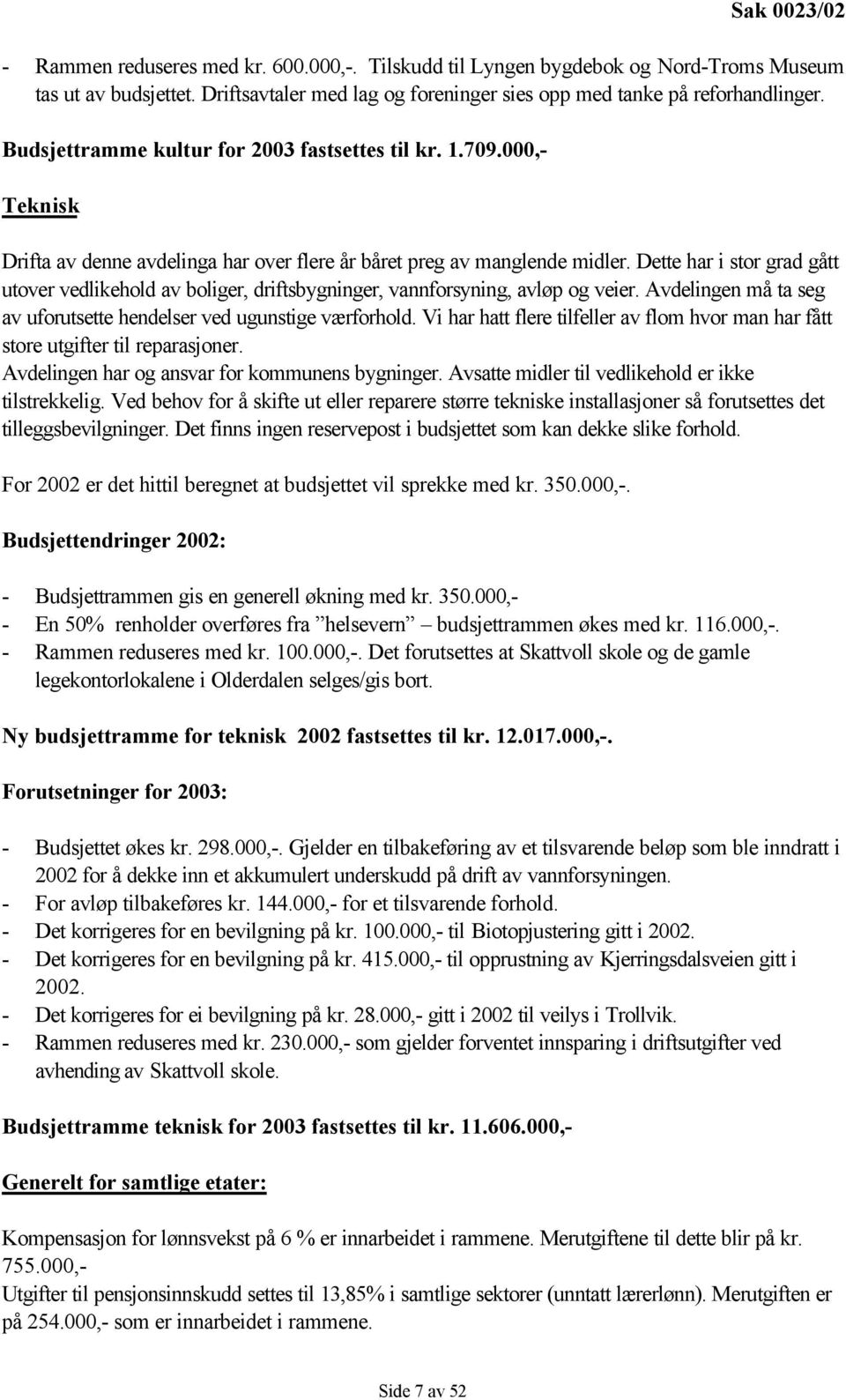 Dette har i stor grad gått utover vedlikehold av boliger, driftsbygninger, vannforsyning, avløp og veier. Avdelingen må ta seg av uforutsette hendelser ved ugunstige værforhold.