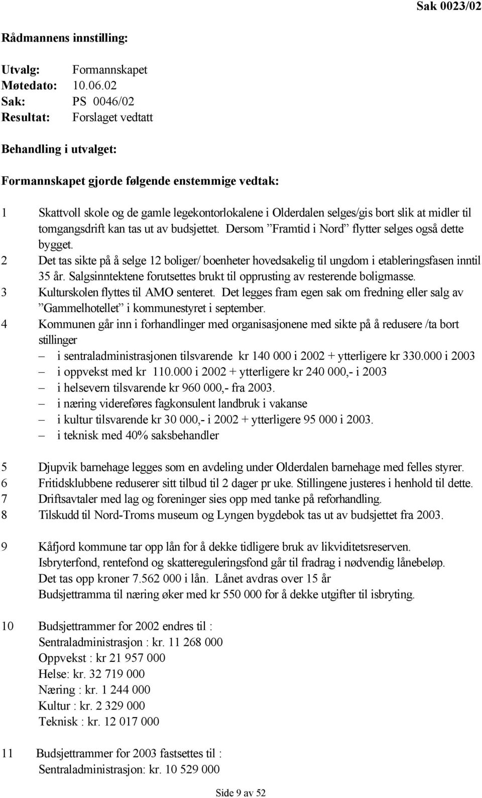 slik at midler til tomgangsdrift kan tas ut av budsjettet. Dersom Framtid i Nord flytter selges også dette bygget.