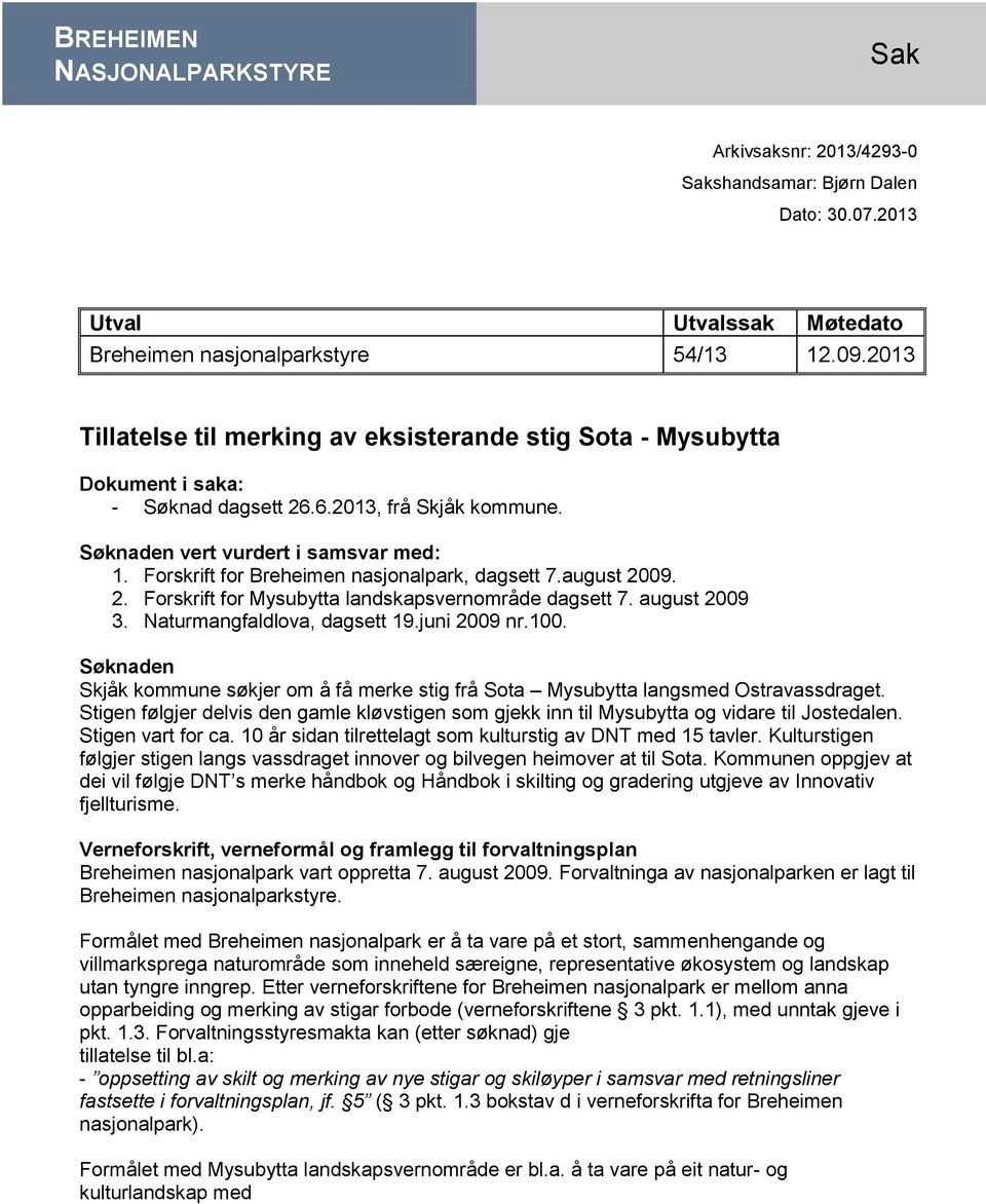 Forskrift for Breheimen nasjonalpark, dagsett 7.august 2009. 2. Forskrift for Mysubytta landskapsvernområde dagsett 7. august 2009 3. Naturmangfaldlova, dagsett 19.juni 2009 nr.100.