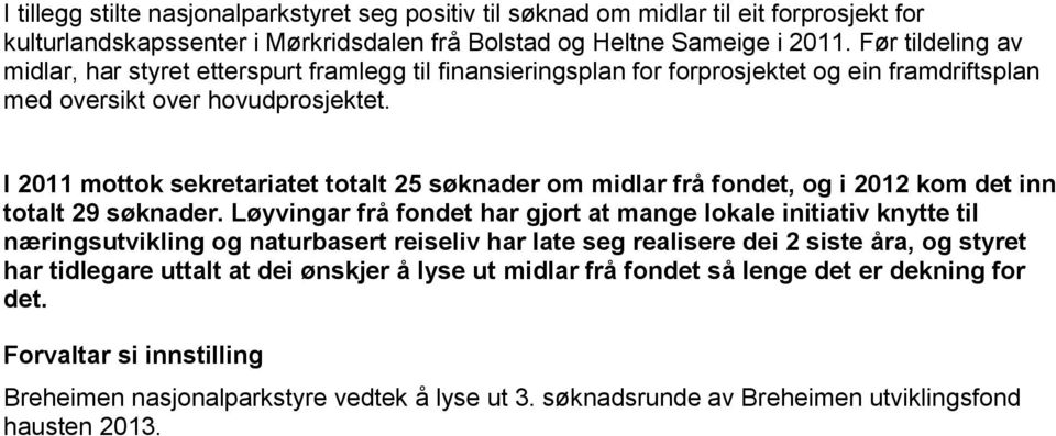 I 2011 mottok sekretariatet totalt 25 søknader om midlar frå fondet, og i 2012 kom det inn totalt 29 søknader.