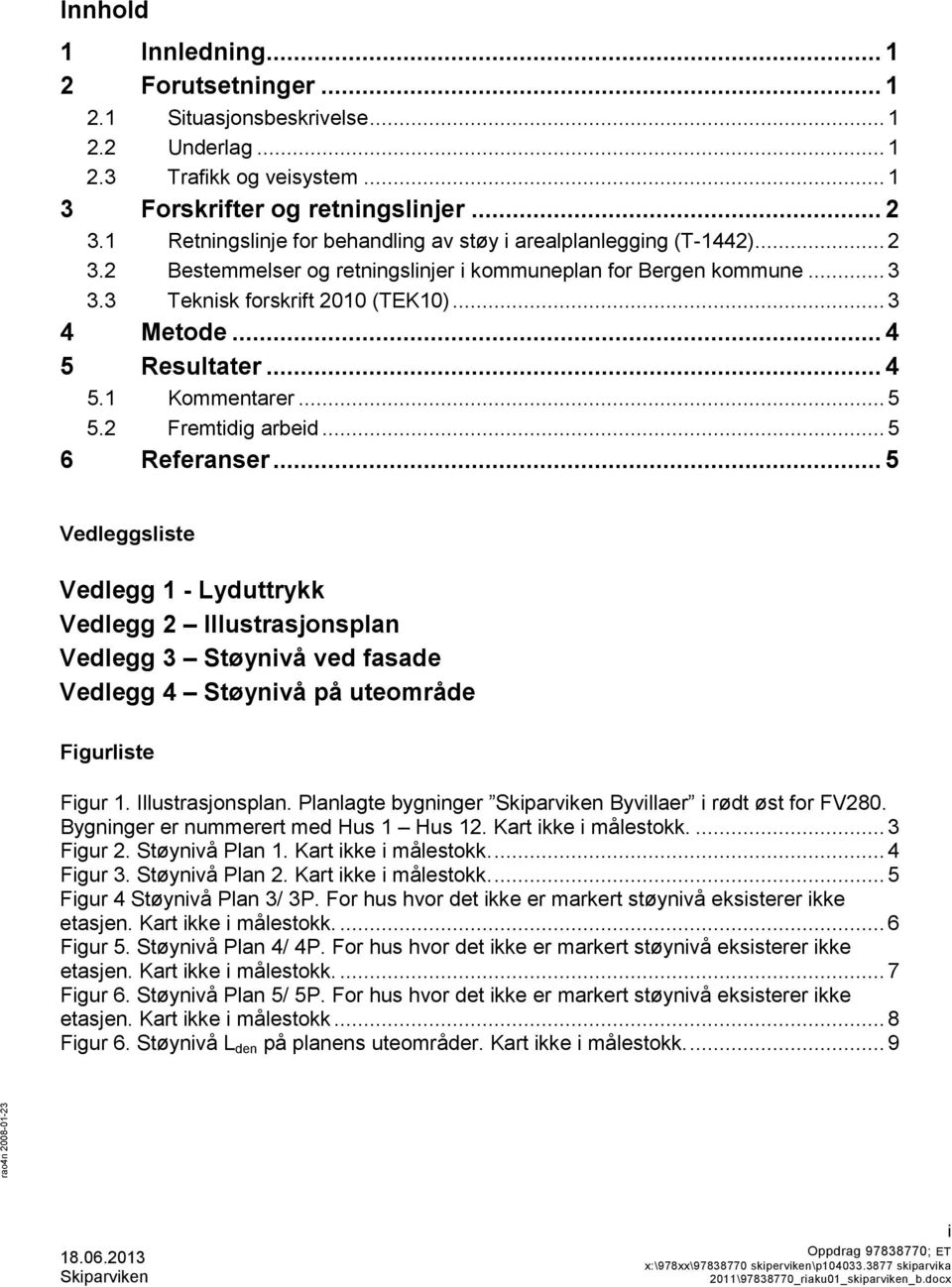 .. 4 5 Resultater... 4 5.1 Kommentarer... 5 5.2 Fremtidig arbeid... 5 6 Referanser.