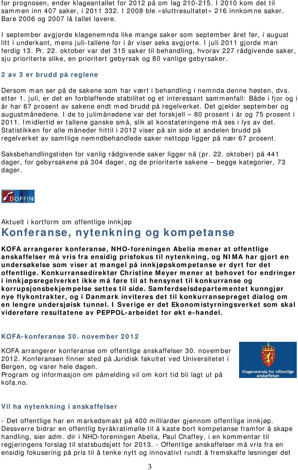 oktober var det 315 saker til behandling, hvorav 227 rådgivende saker, sju prioriterte slike, en prioritert gebyrsak og 80 vanlige gebyrsaker.