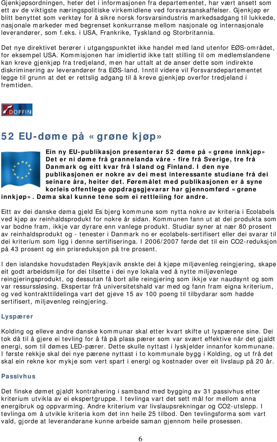 f.eks. i USA, Frankrike, Tyskland og Storbritannia. Det nye direktivet berører i utgangspunktet ikke handel med land utenfor EØS-området, for eksempel USA.