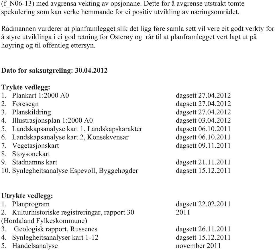 til offentleg ettersyn. Dato for saksutgreiing: 30.04.2012 Trykte vedlegg: 1. Plankart 1:2000 A0 dagsett 27.04.2012 2. Føresegn dagsett 27.04.2012 3. Planskildring dagsett 27.04.2012 4.