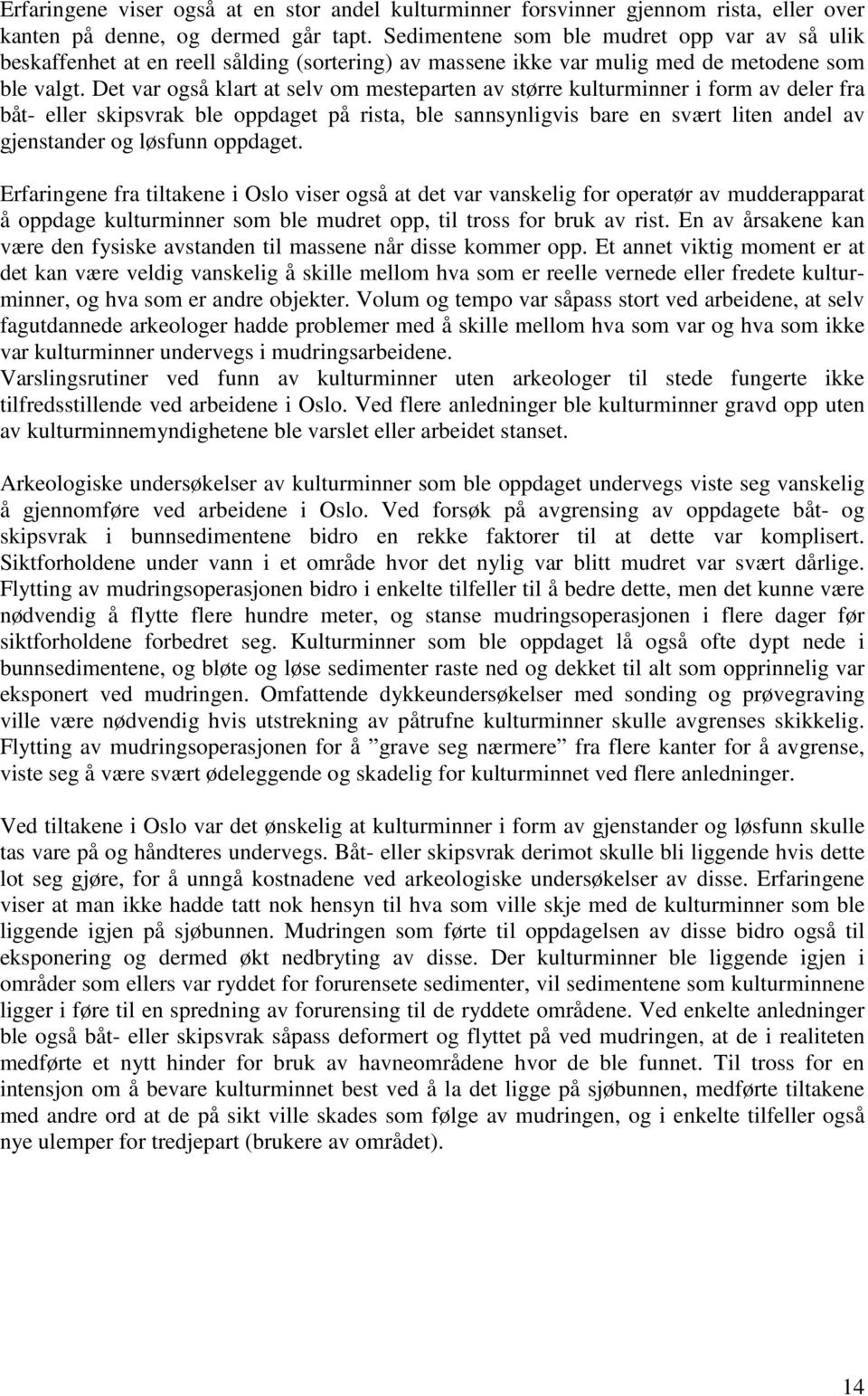 Det var også klart at selv om mesteparten av større kulturminner i form av deler fra båt- eller skipsvrak ble oppdaget på rista, ble sannsynligvis bare en svært liten andel av gjenstander og løsfunn