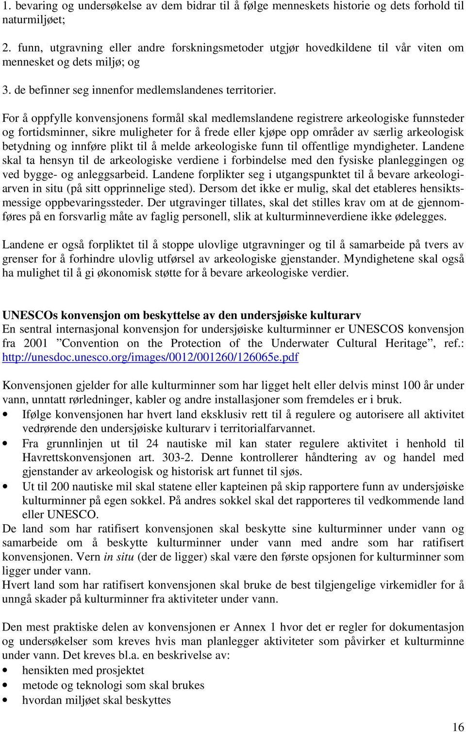 For å oppfylle konvensjonens formål skal medlemslandene registrere arkeologiske funnsteder og fortidsminner, sikre muligheter for å frede eller kjøpe opp områder av særlig arkeologisk betydning og