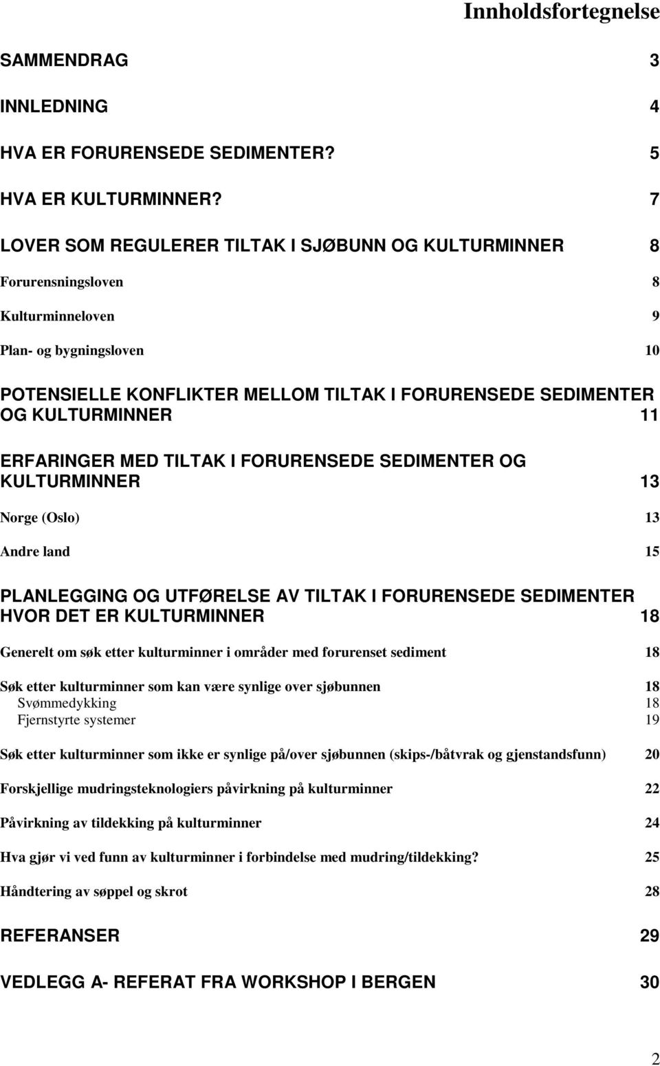 KULTURMINNER 11 ERFARINGER MED TILTAK I FORURENSEDE SEDIMENTER OG KULTURMINNER 13 Norge (Oslo) 13 Andre land 15 PLANLEGGING OG UTFØRELSE AV TILTAK I FORURENSEDE SEDIMENTER HVOR DET ER KULTURMINNER 18