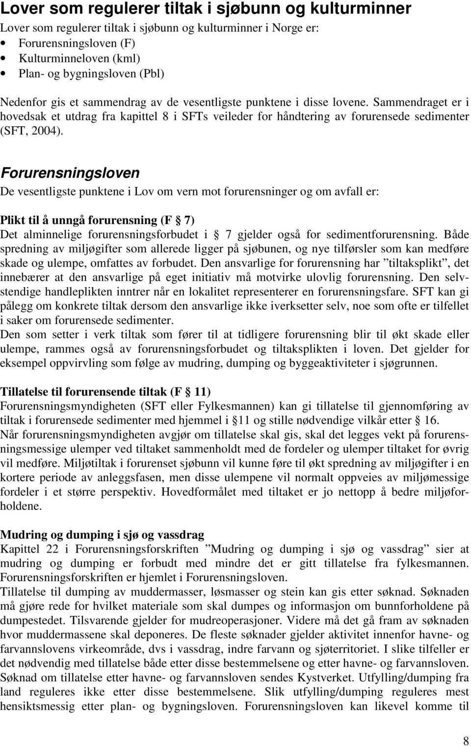 Forurensningsloven De vesentligste punktene i Lov om vern mot forurensninger og om avfall er: Plikt til å unngå forurensning (F 7) Det alminnelige forurensningsforbudet i 7 gjelder også for