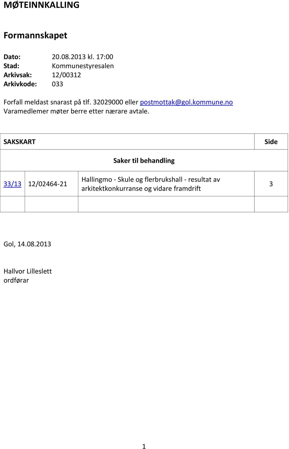 32029000 eller postmottak@gol.kommune.no Varamedlemer møter berre etter nærare avtale.